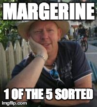 MARGERINE 1 OF THE 5 SORTED | made w/ Imgflip meme maker