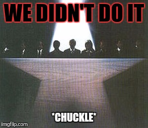 WE DIDN'T DO IT *CHUCKLE* | made w/ Imgflip meme maker