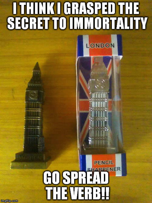 Plastic boxes! It's so simple! | I THINK I GRASPED THE SECRET TO IMMORTALITY; GO SPREAD THE VERB!! | image tagged in memes,big ben | made w/ Imgflip meme maker