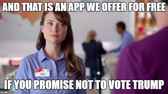 AT&T Girl | AND THAT IS AN APP WE OFFER FOR FREE; IF YOU PROMISE NOT TO VOTE TRUMP | image tagged in att girl | made w/ Imgflip meme maker