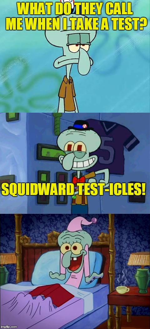 Bad Pun Squidward (Template by Juicydeath1025) | WHAT DO THEY CALL ME WHEN I TAKE A TEST? SQUIDWARD TEST-ICLES! | image tagged in bad pun squidward,squidward,spongebob,bad pun,testicles,memes | made w/ Imgflip meme maker