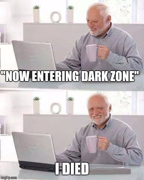 Me, when I play Tom Clancy's The Division on the PS4, lol! | "NOW ENTERING DARK ZONE"; I DIED | image tagged in memes,hide the pain harold | made w/ Imgflip meme maker