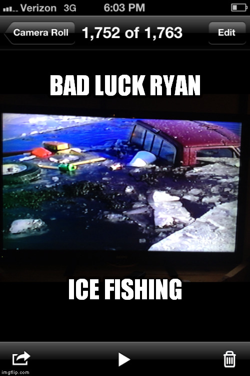 My truck took the plunge  | BAD LUCK RYAN; ICE FISHING | image tagged in ice fishing | made w/ Imgflip meme maker