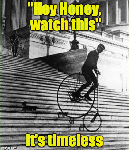You can't fix stupid in any era | "Hey Honey, watch this"; It's timeless | image tagged in funny,bicycle,stupid,watch this | made w/ Imgflip meme maker