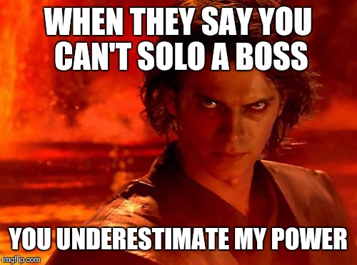 You Underestimate My Power | WHEN THEY SAY YOU CAN'T SOLO A BOSS; YOU UNDERESTIMATE MY POWER | image tagged in memes,you underestimate my power | made w/ Imgflip meme maker