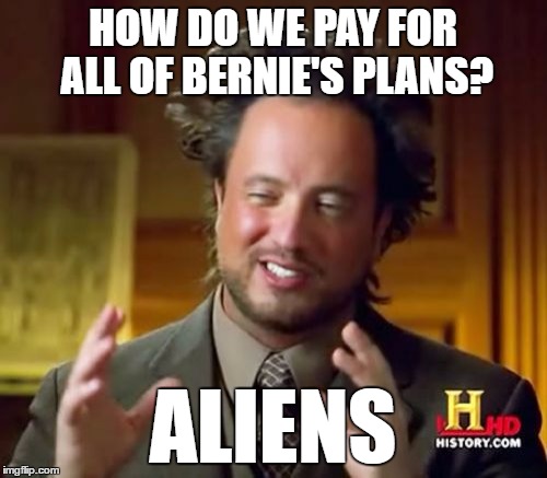 Ancient Aliens Meme | HOW DO WE PAY FOR ALL OF BERNIE'S PLANS? ALIENS | image tagged in memes,ancient aliens | made w/ Imgflip meme maker