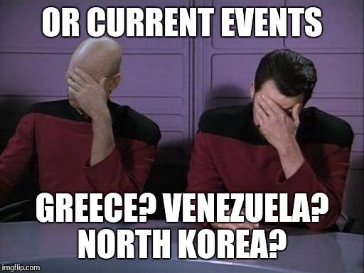 OR CURRENT EVENTS GREECE? VENEZUELA? NORTH KOREA? | made w/ Imgflip meme maker