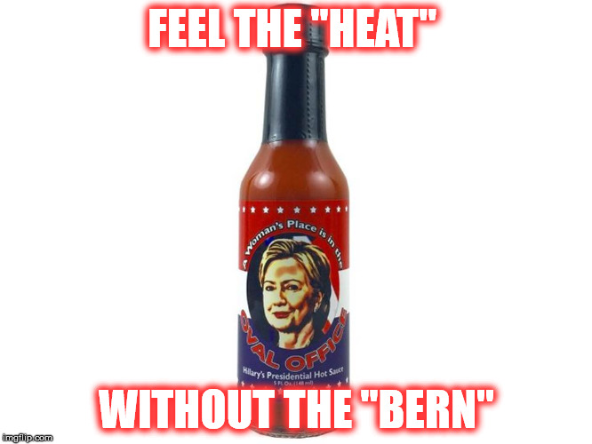Hillary Hot Sauce | FEEL THE "HEAT"; WITHOUT THE "BERN" | image tagged in hillary hot sauce,bern,hillary,clinton,hot sauce,jyoungsays twitter | made w/ Imgflip meme maker