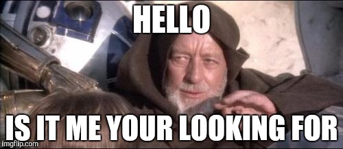 These Aren't The Droids You Were Looking For | HELLO; IS IT ME YOUR LOOKING FOR | image tagged in memes,these arent the droids you were looking for | made w/ Imgflip meme maker