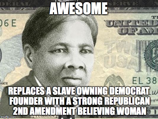 Harriet Tubman $20 | AWESOME; REPLACES A SLAVE OWNING DEMOCRAT FOUNDER WITH A STRONG REPUBLICAN 2ND AMENDMENT BELIEVING WOMAN | image tagged in harriet tubman 20 | made w/ Imgflip meme maker
