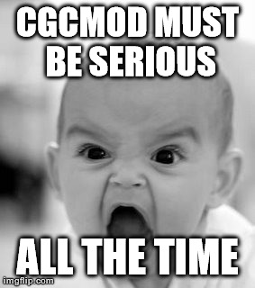 Angry Baby Meme | CGCMOD MUST BE SERIOUS ALL THE TIME | image tagged in memes,angry baby | made w/ Imgflip meme maker