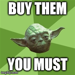 Advice Yoda Meme | BUY THEM YOU MUST | image tagged in memes,advice yoda | made w/ Imgflip meme maker