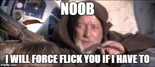 These Aren't The Droids You Were Looking For | NOOB; I WILL FORCE FLICK YOU IF I HAVE TO | image tagged in memes,these arent the droids you were looking for,scumbag | made w/ Imgflip meme maker
