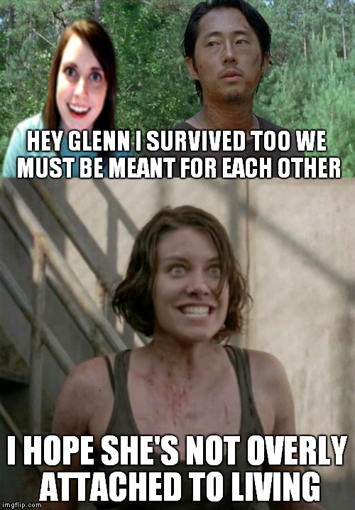 Glenn contemplates living with the zombie's | HEY GLENN I SURVIVED TOO WE MUST BE MEANT FOR EACH OTHER; I HOPE SHE'S NOT OVERLY ATTACHED TO LIVING | image tagged in overly attached girlfriend,glenn,maggie,the walking dead | made w/ Imgflip meme maker