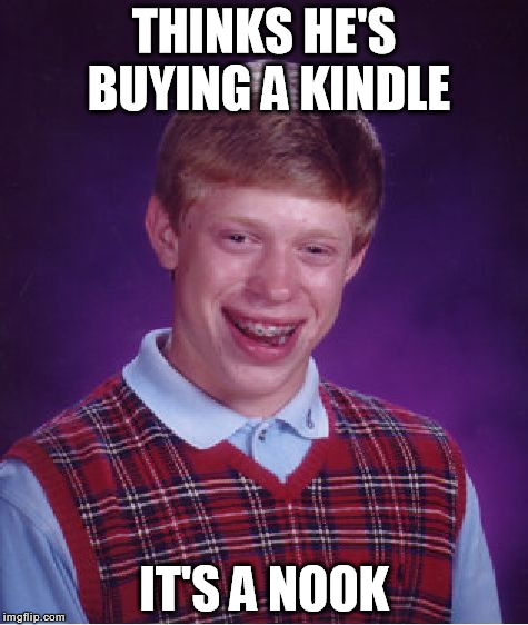 THINKS HE'S BUYING A KINDLE IT'S A NOOK | image tagged in memes,bad luck brian | made w/ Imgflip meme maker