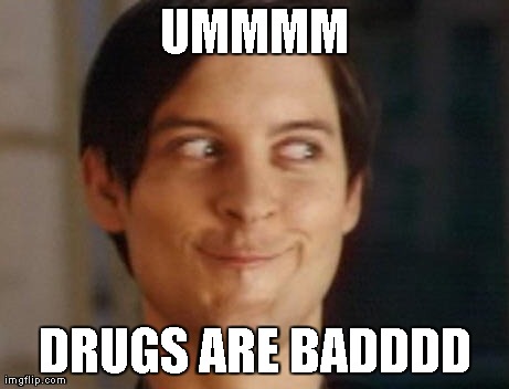 Spiderman Peter Parker Meme | UMMMM DRUGS ARE BADDDD | image tagged in memes,spiderman peter parker | made w/ Imgflip meme maker