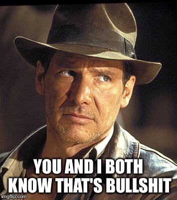 Indiana jones side eye | YOU AND I BOTH KNOW THAT'S BULLSHIT | image tagged in indiana jones side eye | made w/ Imgflip meme maker