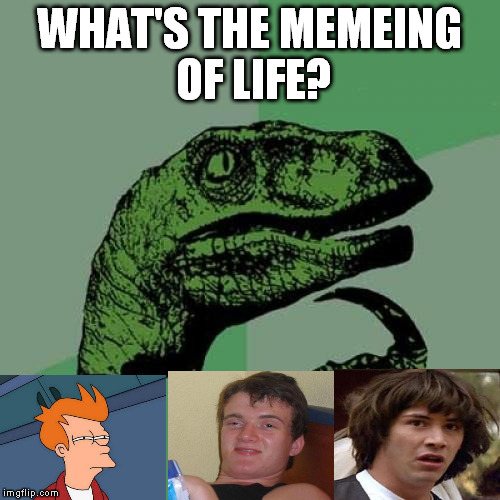 Philosoraptor Meme | WHAT'S THE MEMEING OF LIFE? | image tagged in memes,philosoraptor | made w/ Imgflip meme maker
