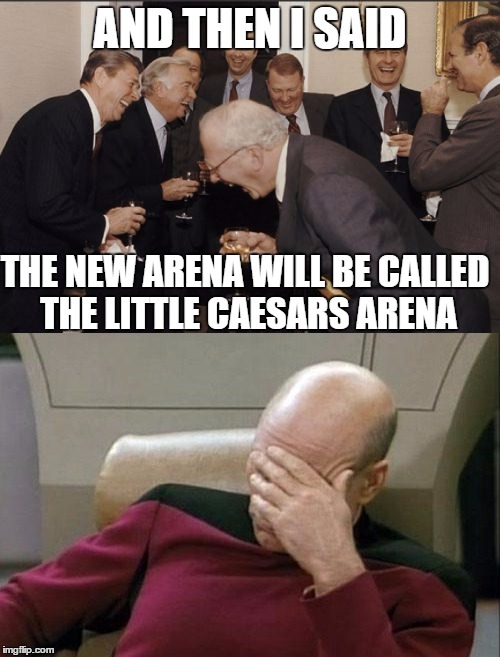 detroit red wings fans right now.. | AND THEN I SAID; THE NEW ARENA WILL BE CALLED THE LITTLE CAESARS ARENA | image tagged in detroit red wings,nhl,little caesars arena,joe louis arena,illitch,senile | made w/ Imgflip meme maker
