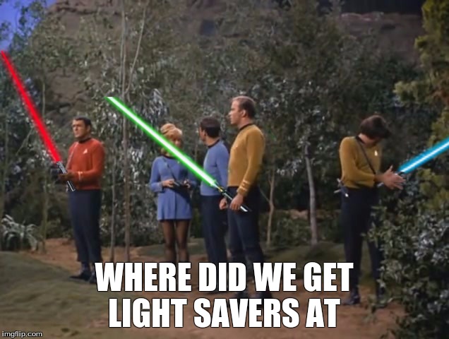 Star Trek meets Star Wars | WHERE DID WE GET LIGHT SAVERS AT | image tagged in star trek meets star wars | made w/ Imgflip meme maker