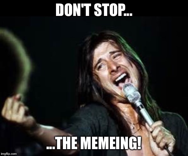 On a meme, Journey | DON'T STOP... ...THE MEMEING! | image tagged in craig | made w/ Imgflip meme maker