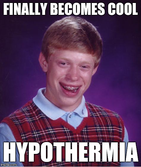 That's not cool... | FINALLY BECOMES COOL; HYPOTHERMIA | image tagged in memes,bad luck brian,funny,double meaning,real cool guys,you're as cold as ice | made w/ Imgflip meme maker