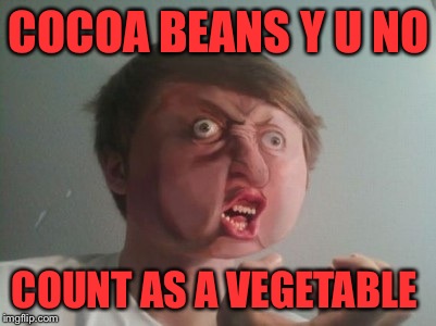Y u no be a real boy?  | COCOA BEANS Y U NO; COUNT AS A VEGETABLE | image tagged in y u no be a real boy | made w/ Imgflip meme maker
