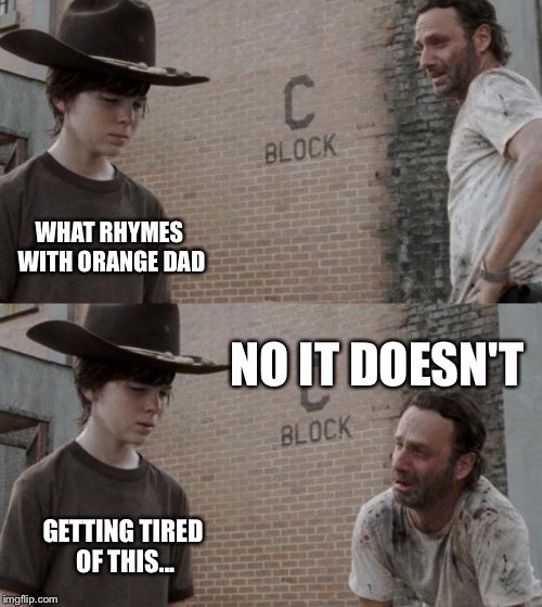 Rick and Carl | WHAT RHYMES WITH ORANGE DAD; NO IT DOESN'T; GETTING TIRED OF THIS... | image tagged in memes,rick and carl | made w/ Imgflip meme maker