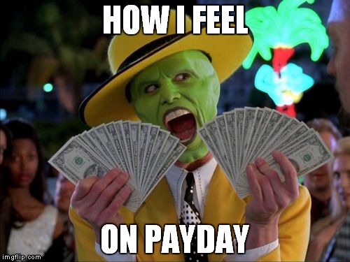 How I feel on payday | HOW I FEEL; ON PAYDAY | image tagged in memes,money money,payday,how i feel,how i feel on payday,the mask | made w/ Imgflip meme maker