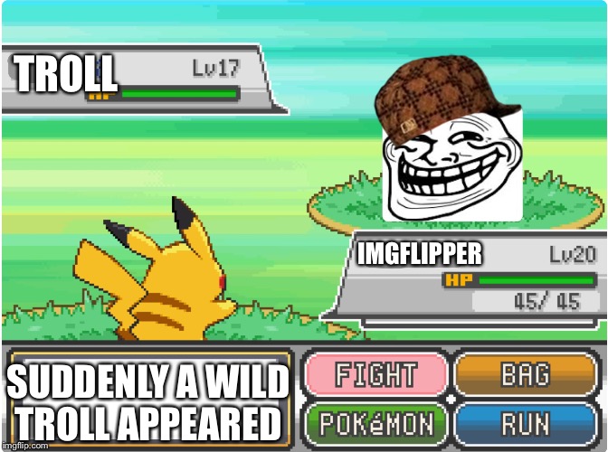 Troll Pokemon battle | TROLL; IMGFLIPPER; SUDDENLY A WILD TROLL APPEARED | image tagged in troll pokemon battle,scumbag | made w/ Imgflip meme maker