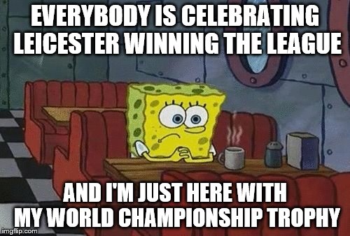 Mark Selby is from Leicester. He became world snooker champion 13 minutes after Leicester won the league.  | EVERYBODY IS CELEBRATING LEICESTER WINNING THE LEAGUE; AND I'M JUST HERE WITH MY WORLD CHAMPIONSHIP TROPHY | image tagged in spongebob sitting alone,memes,leicester city,sport,snooker,football | made w/ Imgflip meme maker