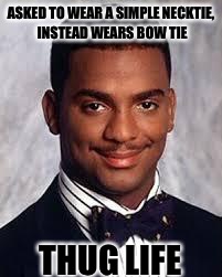 Thug Life | ASKED TO WEAR A SIMPLE NECKTIE, INSTEAD WEARS BOW TIE; THUG LIFE | image tagged in thug life | made w/ Imgflip meme maker