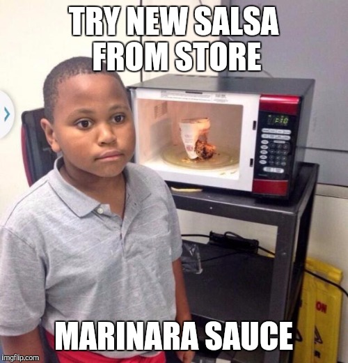 Microwave kid | TRY NEW SALSA FROM STORE; MARINARA SAUCE | image tagged in microwave kid,AdviceAnimals | made w/ Imgflip meme maker