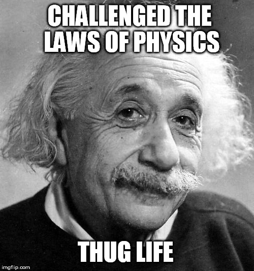 Einstein Thug Life | CHALLENGED THE LAWS OF PHYSICS; THUG LIFE | image tagged in einstein,memes,thug life,carlton banks thug life | made w/ Imgflip meme maker