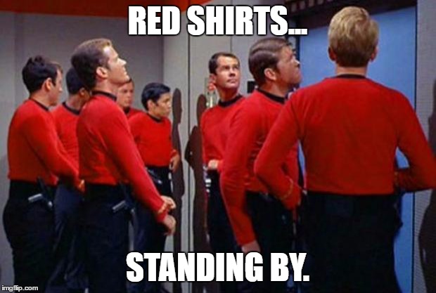 Star Trek Red Shirts | RED SHIRTS... STANDING BY. | image tagged in star trek red shirts | made w/ Imgflip meme maker