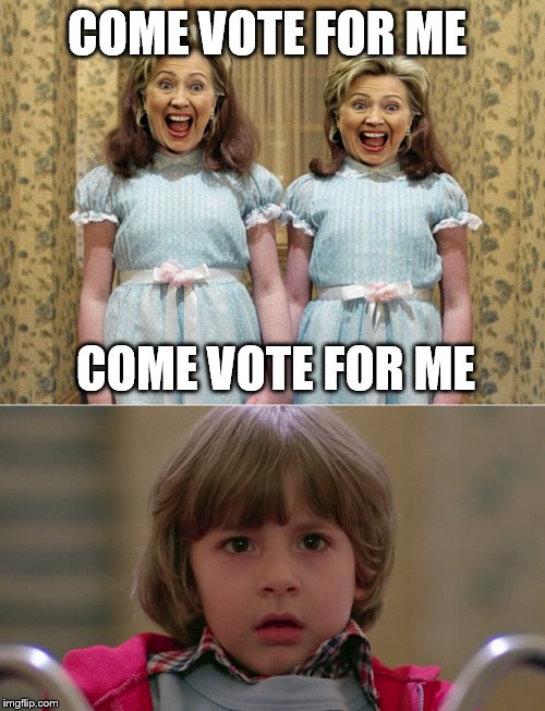 Noooooooooooooooooooo.... | COME VOTE FOR ME; COME VOTE FOR ME | image tagged in memes,the shining,hillary | made w/ Imgflip meme maker