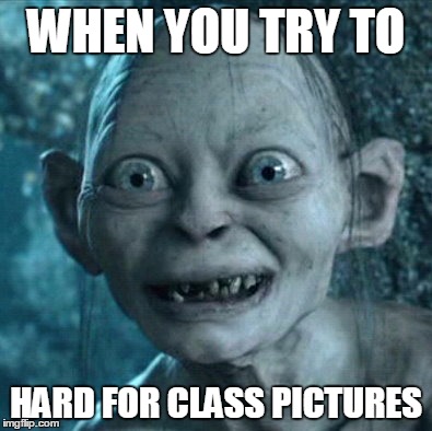 Gollum | WHEN YOU TRY TO; HARD FOR CLASS PICTURES | image tagged in memes,gollum | made w/ Imgflip meme maker