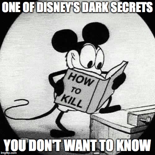 Evil Mickey Mouse | ONE OF DISNEY'S DARK SECRETS; YOU DON'T WANT TO KNOW | image tagged in disney,mickey mouse,how to kill with mickey mouse,memes | made w/ Imgflip meme maker