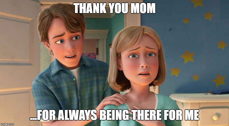 THANK YOU MOM; ...FOR ALWAYS BEING THERE FOR ME | image tagged in toy story,mothers day | made w/ Imgflip meme maker