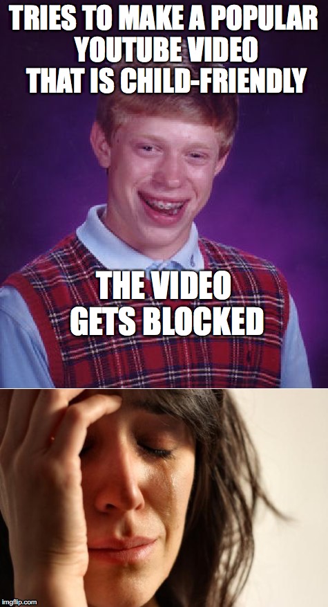 Good job, Brian | TRIES TO MAKE A POPULAR YOUTUBE VIDEO THAT IS CHILD-FRIENDLY; THE VIDEO GETS BLOCKED | image tagged in bad luck brian,first world problems | made w/ Imgflip meme maker