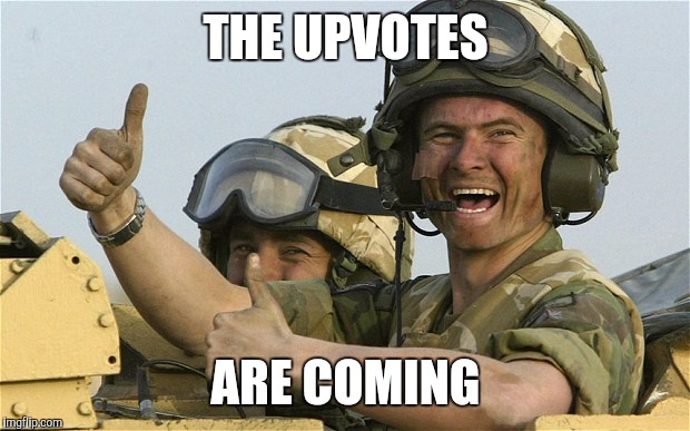 Upvote Solider | THE UPVOTES ARE COMING | image tagged in upvote solider | made w/ Imgflip meme maker