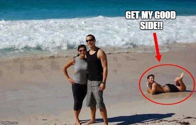 I have no words :3 | GET MY GOOD SIDE!! | image tagged in photobomb,beach | made w/ Imgflip meme maker