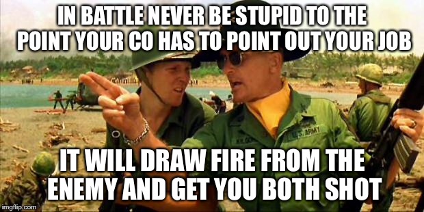 Battlefield etiquette  | IN BATTLE NEVER BE STUPID TO THE POINT YOUR CO HAS TO POINT OUT YOUR JOB; IT WILL DRAW FIRE FROM THE ENEMY AND GET YOU BOTH SHOT | image tagged in charlie don't surf,memes | made w/ Imgflip meme maker