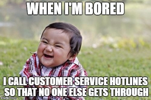 Evil Toddler Meme | WHEN I'M BORED; I CALL CUSTOMER SERVICE HOTLINES SO THAT NO ONE ELSE GETS THROUGH | image tagged in memes,evil toddler | made w/ Imgflip meme maker