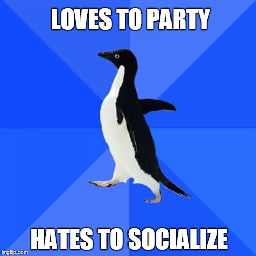 Socially Awkward Penguin | LOVES TO PARTY; HATES TO SOCIALIZE | image tagged in memes,socially awkward penguin | made w/ Imgflip meme maker