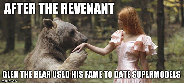 Good luck with that redhead Glen... | AFTER THE REVENANT; GLEN THE BEAR USED HIS FAME TO DATE SUPERMODELS | image tagged in the revenant,bear | made w/ Imgflip meme maker