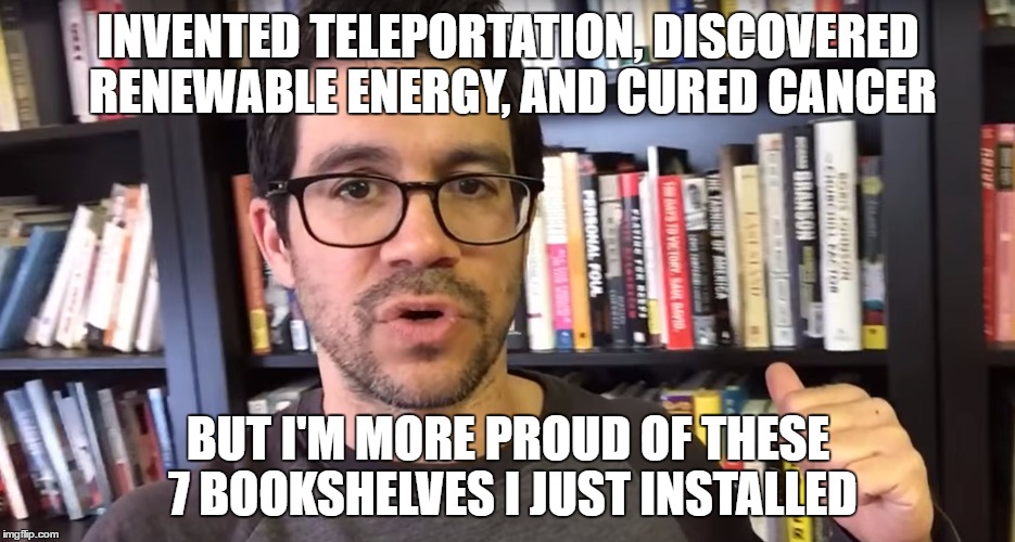 Tai Lopez | INVENTED TELEPORTATION, DISCOVERED RENEWABLE ENERGY, AND CURED CANCER; BUT I'M MORE PROUD OF THESE 7 BOOKSHELVES I JUST INSTALLED | image tagged in tai lopez | made w/ Imgflip meme maker