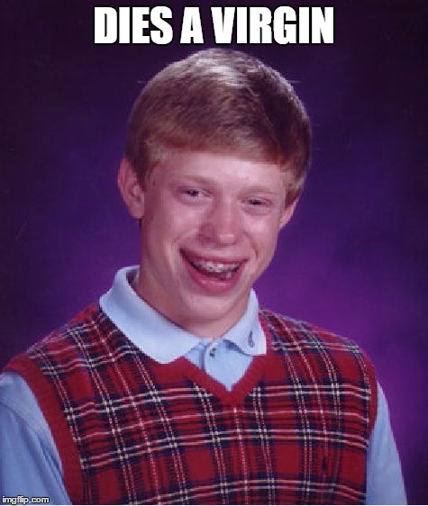 Bad Luck Brian Meme | DIES A VIRGIN | image tagged in memes,bad luck brian | made w/ Imgflip meme maker