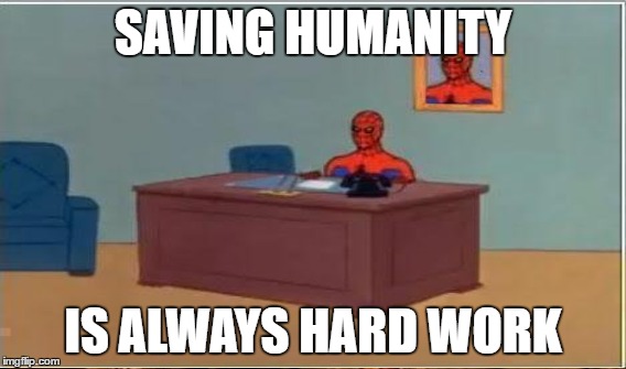 SAVING HUMANITY IS ALWAYS HARD WORK | made w/ Imgflip meme maker