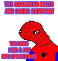 Spoderman | THE GRAMMAR NAZIS ARE GOING RAMPANT; TIS LOKS LIKR A JOV FPR SPODERMAN | image tagged in spoderman,memes,funny | made w/ Imgflip meme maker